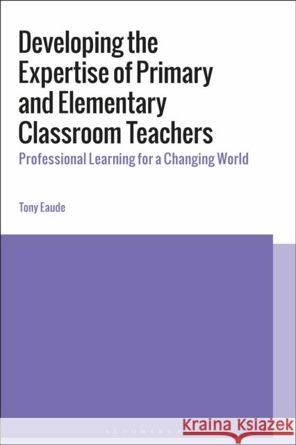 Developing the Expertise of Primary and Elementary Classroom Teachers: Professional Learning for a Changing World