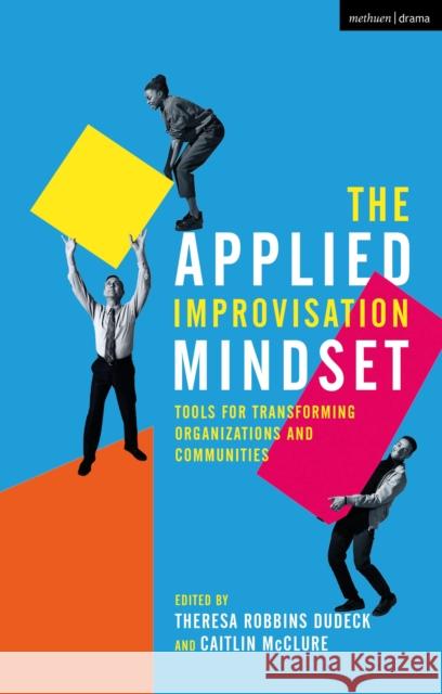 The Applied Improvisation Mindset: Tools for Transforming Organizations and Communities