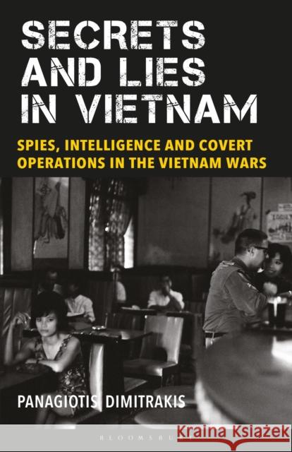 Secrets and Lies in Vietnam: Spies, Intelligence and Covert Operations in the Vietnam Wars