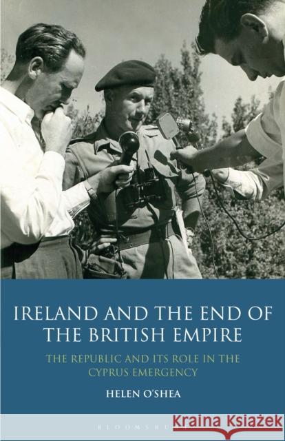 Ireland and the End of the British Empire: The Republic and Its Role in the Cyprus Emergency