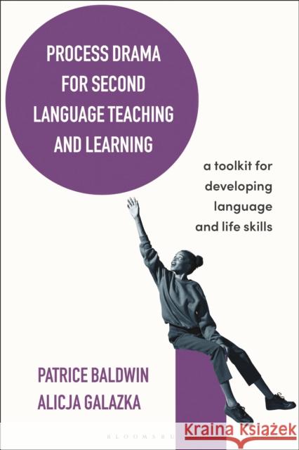 Process Drama for Second Language Teaching and Learning: A Toolkit for Developing Language and Life Skills