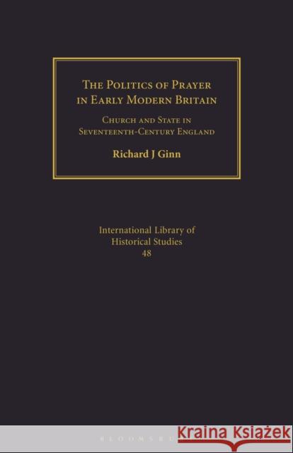 The Politics of Prayer in Early Modern Britain: Church and State in Seventeenth-Century England