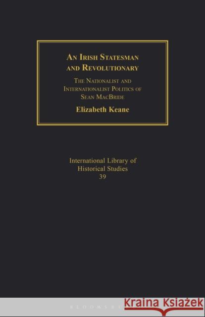 An Irish Statesman and Revolutionary: The Nationalist and Internationalist Politics of Sean MacBride