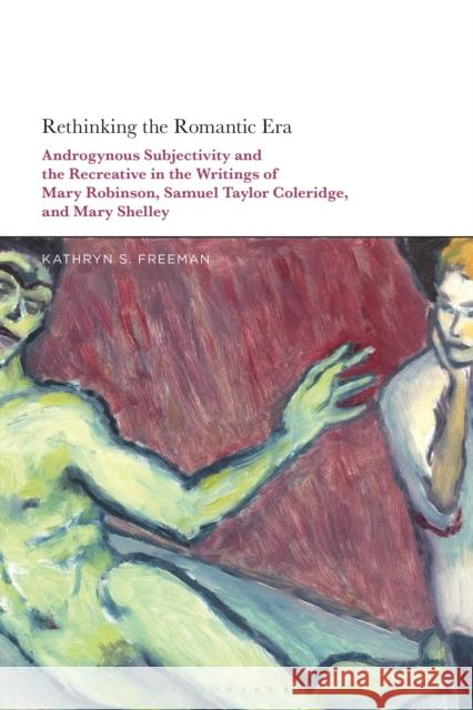 Rethinking the Romantic Era: Androgynous Subjectivity and the Recreative in the Writings of Mary Robinson, Samuel Taylor Coleridge, and Mary Shelley