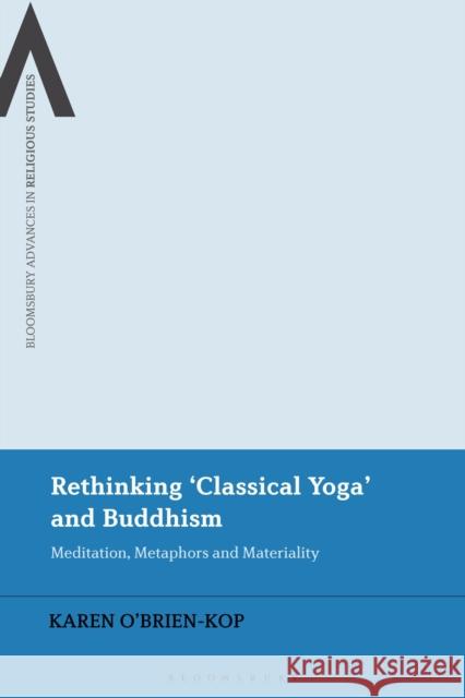 Rethinking 'Classical Yoga' and Buddhism: Meditation, Metaphors and Materiality