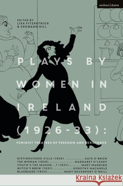 Plays by Women in Ireland (1926-33): Feminist Theatres of Freedom and Resistance: Distinguished Villa; The Woman; Youth’s the Season; Witch’s Brew; Bluebeard