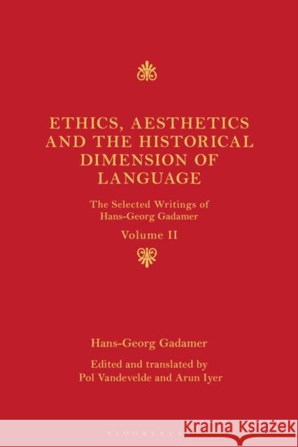 Ethics, Aesthetics and the Historical Dimension of Language: The Selected Writings of Hans-Georg Gadamer Volume II