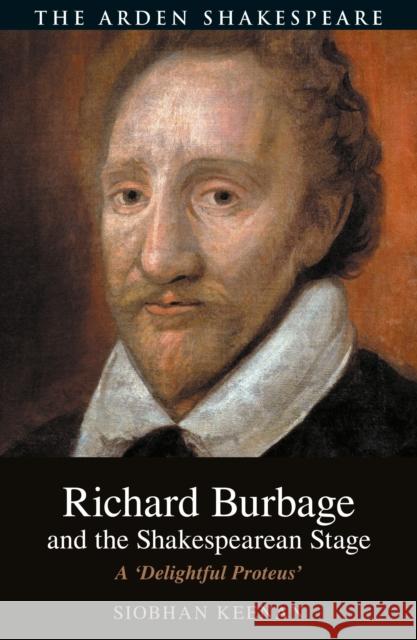 Richard Burbage and the Shakespearean Stage: A 'Delightful Proteus'