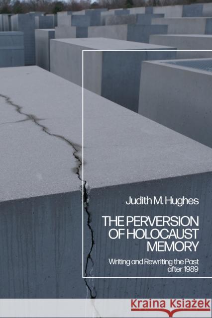 The Perversion of Holocaust Memory: Writing and Rewriting the Past After 1989