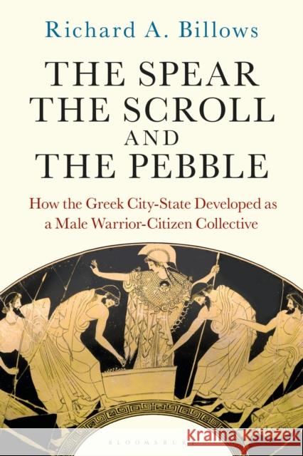 The Spear, the Scroll, and the Pebble: How the Greek City-State Developed as a Male Warrior-Citizen Collective