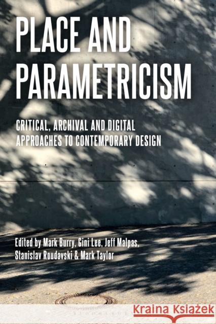 Place and Parametricism: Critical, Archival and Digital Approaches to Contemporary Design