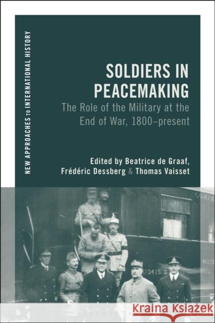 Soldiers in Peacemaking: The Role of the Military at the End of War, 1800-Present