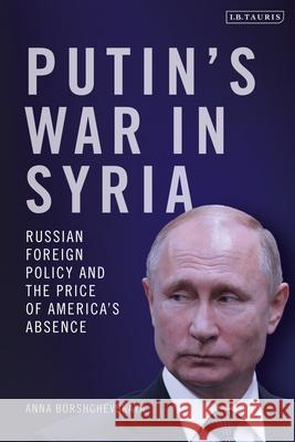 Putin's War in Syria: Russian Foreign Policy and the Price of America's Absence