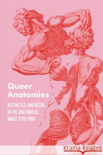 Queer Anatomies: Aesthetics and Desire in the Anatomical Image, 1700-1900