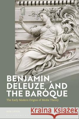 Benjamin, Deleuze and the Baroque: The Early Modern Origins of Media Theory