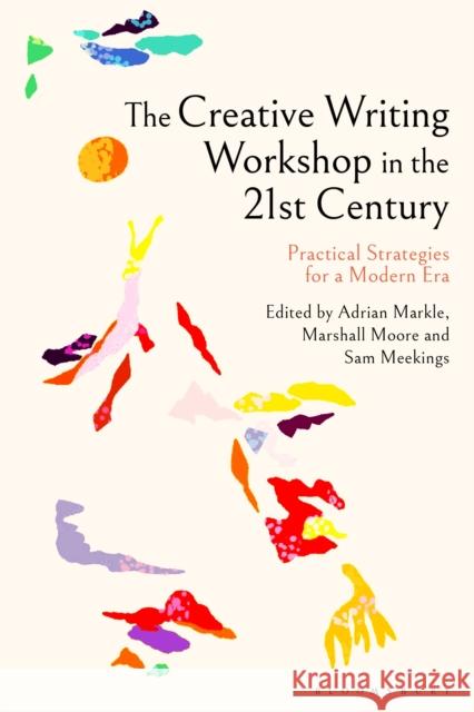 The Creative Writing Workshop in the 21st Century: Practical Strategies for a Modern Era