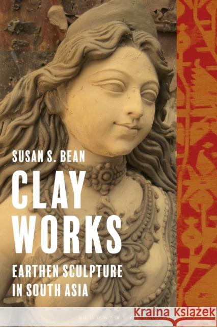 Clay Works: Earthen Sculpture in South Asia