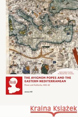 The Avignon Popes and the Eastern Mediterranean: Power and Authority, 1305-62