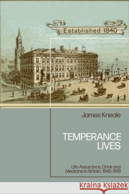 Temperance Lives: Life Assurance, Drink and Medicine in Britain, 1840-1918