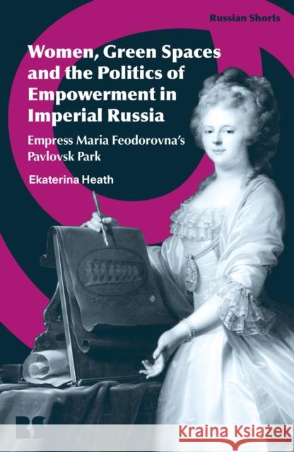 Women, Green Spaces and the Politics of Empowerment in Imperial Russia: Empress Maria Feodorovna's Pavlovsk Park
