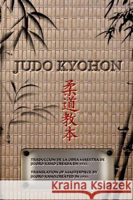 JUDO KYOHON Translation of masterpiece by Jigoro Kano created in 1931 (Spanish and English).: Translated Into the English and Spanish / Traducido Al E