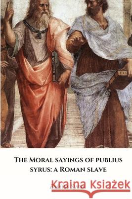 The Moral Sayings of Publius Syrus: a Roman Slave