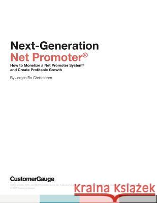 Next-Generation Net Promoter(R): How to Monetize a Net Promoter System(R) and Create Profitable Growth