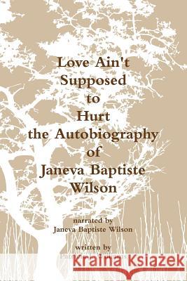 Love Ain't Supposed To Hurt The Autobiography of Janeva Baptiste Wilson