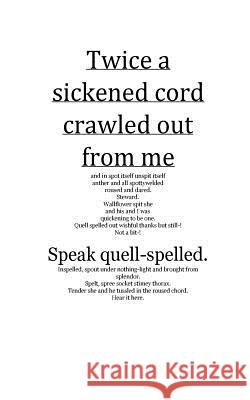 Twice a sickened cord crawled out from me: and in spot itself unspit itself anther and all spottywelded roused and dared.