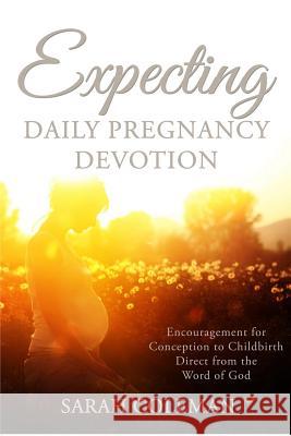 Expecting Daily Pregnancy Devotion: Encouragement for Conception to Childbirth Direct From The Word Of God