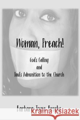 Woman, Preach! God's Calling and Paul's Admonition to the Church