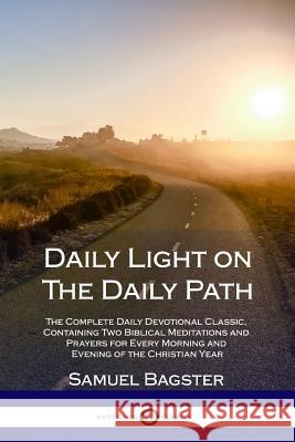 Daily Light on The Daily Path: The Complete Daily Devotional Classic, Containing Two Biblical Meditations and Prayers for Every Morning and Evening o