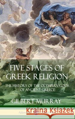 Five Stages of Greek Religion: The History of the Olympian Gods of Ancient Greece (Hardcover)