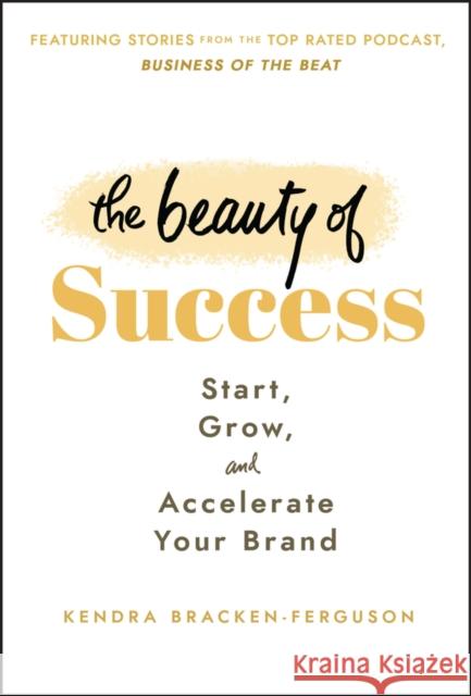 The Beauty of Success: Start, Grow, and Accelerate Your Brand