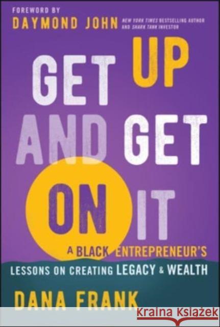 Get Up And Get On It: A Black Entrepreneur's Lessons on Creating Legacy and Wealth
