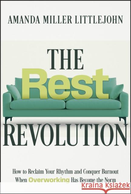 The Rest Revolution: How to Reclaim Your Rhythm and Conquer Burnout When Overworking Has Become the Norm