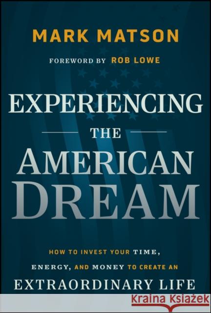 Experiencing The American Dream: How to Invest Your Time, Energy, and Money to Create an Extraordinary Life