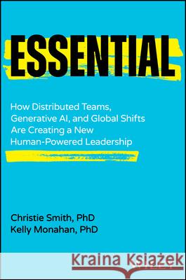 Essential: How Distributed Teams, Generative Ai, and Global Shifts Are Creating a New Human-Powered Leadership