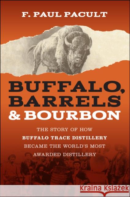 Buffalo, Barrels, and Bourbon: The Story of How Buffalo Trace Distillery Became The World's Most Awarded Distillery