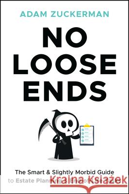 No Loose Ends: The Smart & Slightly Morbid Guide to Estate Planning & End-Of-Life Tasks
