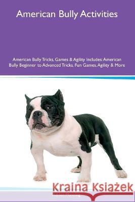American Bully Activities American Bully Tricks, Games & Agility Includes: American Bully Beginner to Advanced Tricks, Fun Games, Agility and More