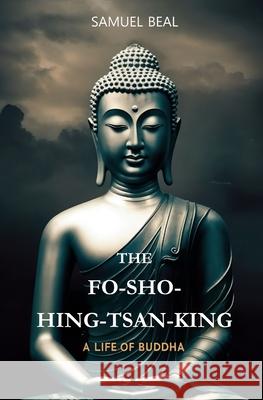 The Fo-Sho-Hing-Tsan-King: A Life of Buddha