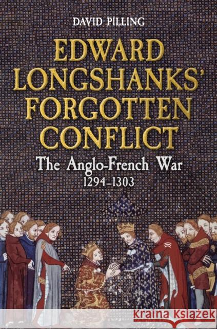 Edward Longshanks' Forgotten Conflict: The Anglo-French War 1294-1303