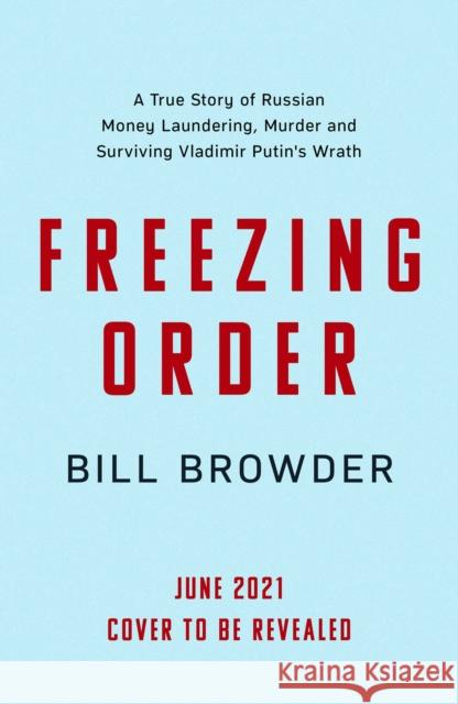 Freezing Order: A True Story of Russian Money Laundering, Murder,and Surviving Vladimir Putin's Wrath