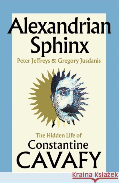 Alexandrian Sphinx: The Hidden Life of Constantine Cavafy
