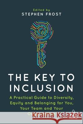 The Key to Inclusion: A Practical Guide to Diversity, Equity and Belonging for You, Your Team and Your Organization