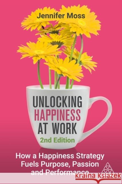Unlocking Happiness at Work: How a Happiness Strategy Fuels Purpose, Passion and Performance