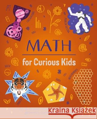 Math for Curious Kids: An Illustrated Introduction to Numbers, Geometry, Computing, and More!