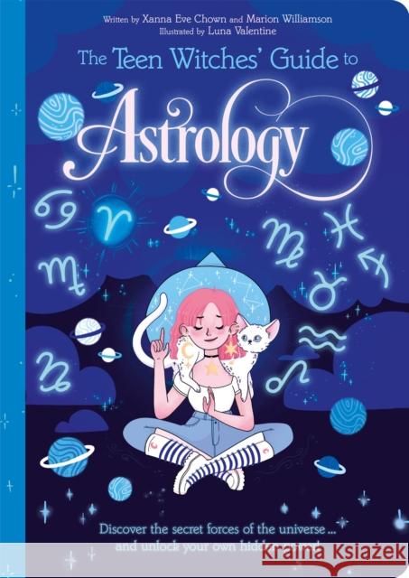 The Teen Witches' Guide to Astrology: Discover the Secret Forces of the Universe... and Unlock your Own Hidden Power!