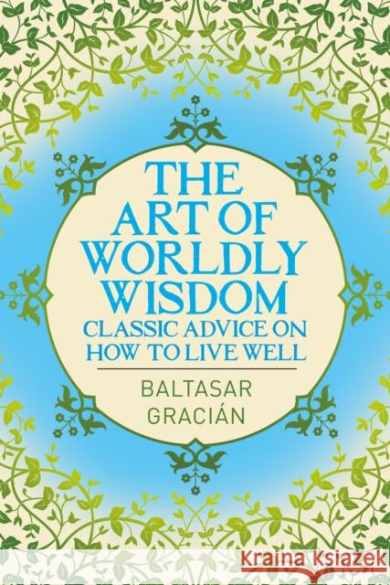 The Art of Worldly Wisdom: Classic Advice on How to Live Well